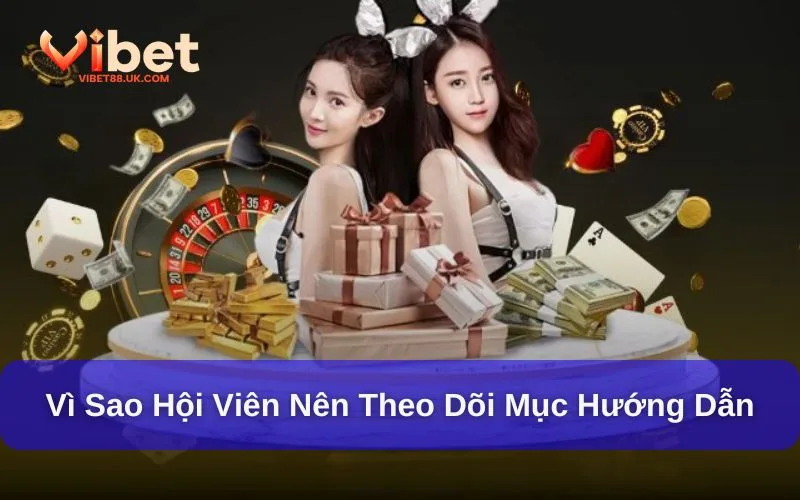 Tại sao hội viên nên theo dõi mục hướng dẫn Vibet88?